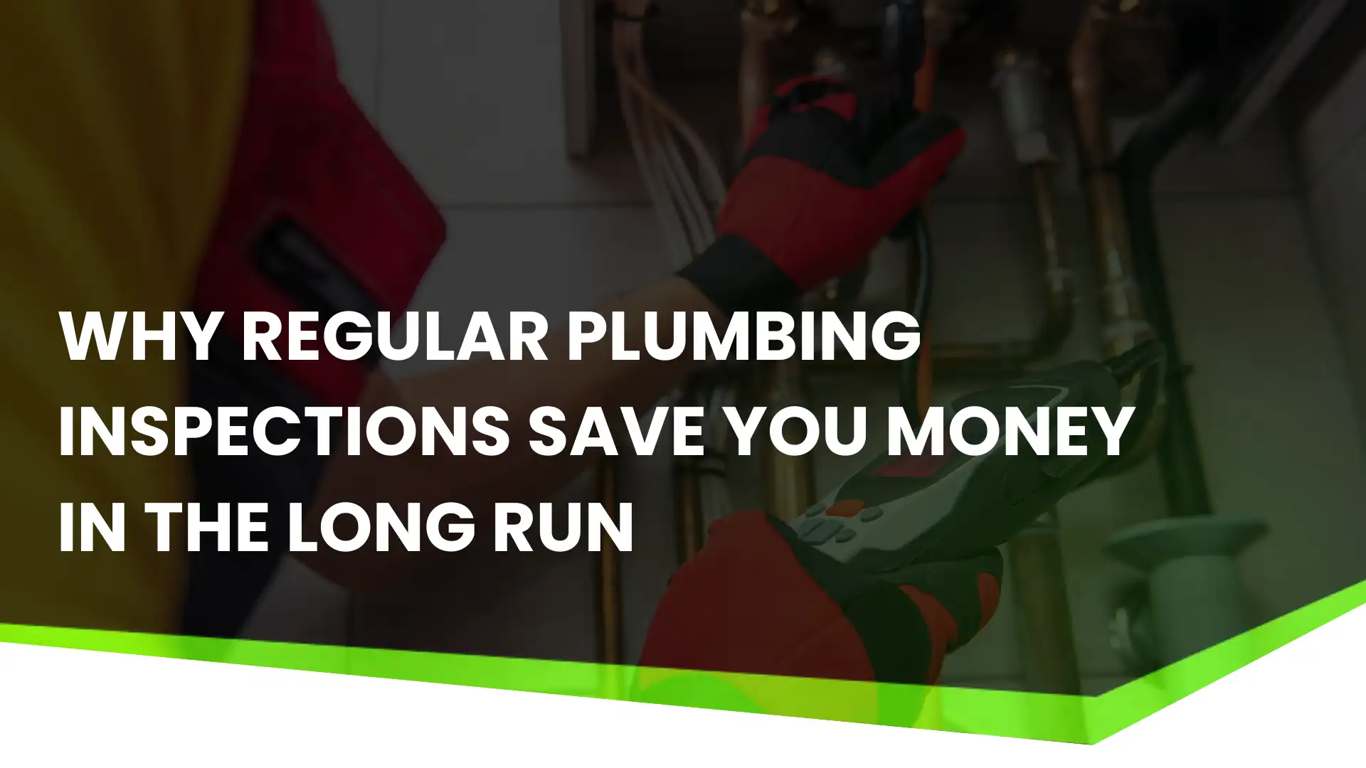 Why Regular Plumbing Inspections Save You Money in the Long Run Image