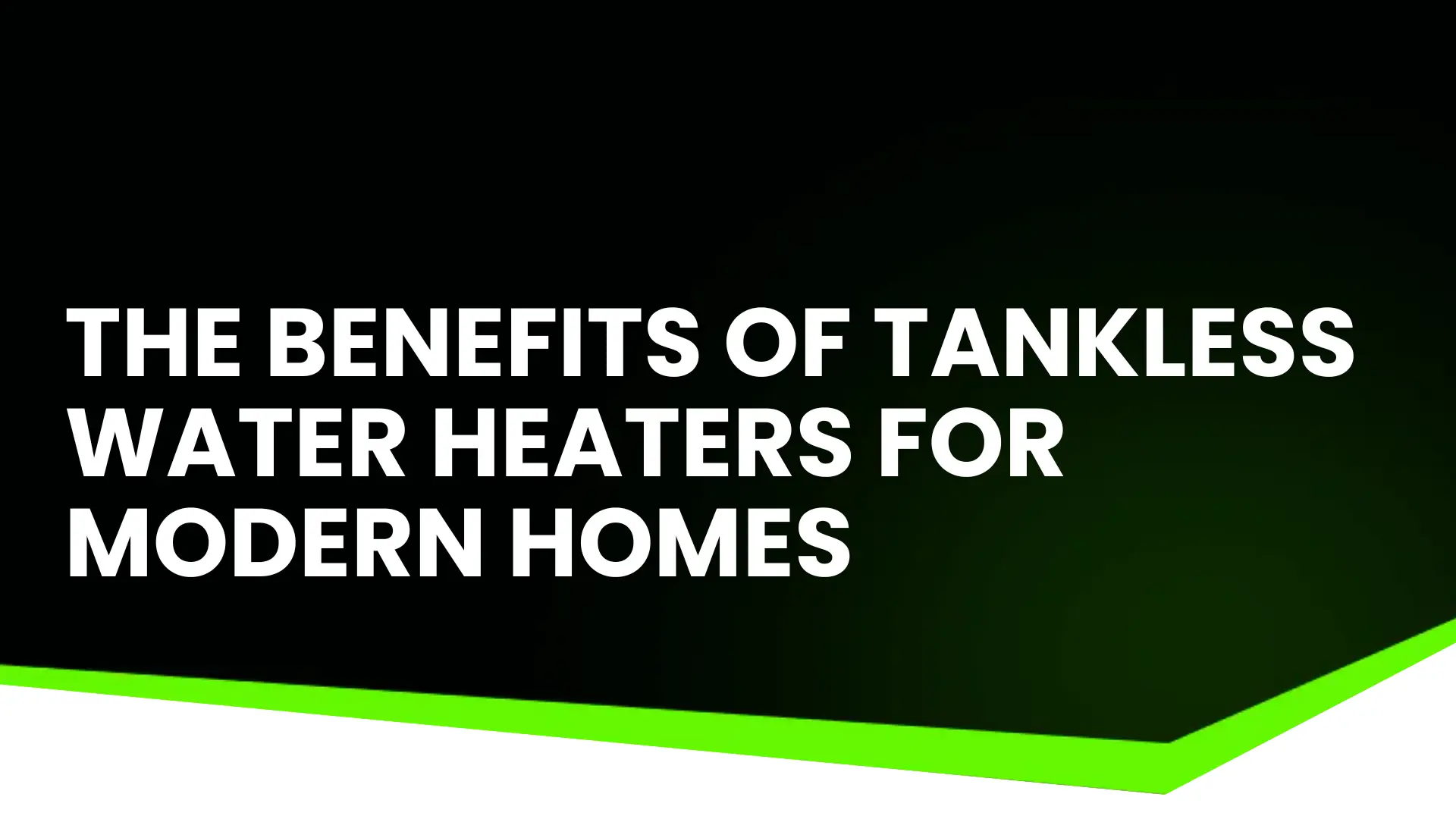 The Benefits of Tankless Water Heaters for Modern Homes Image