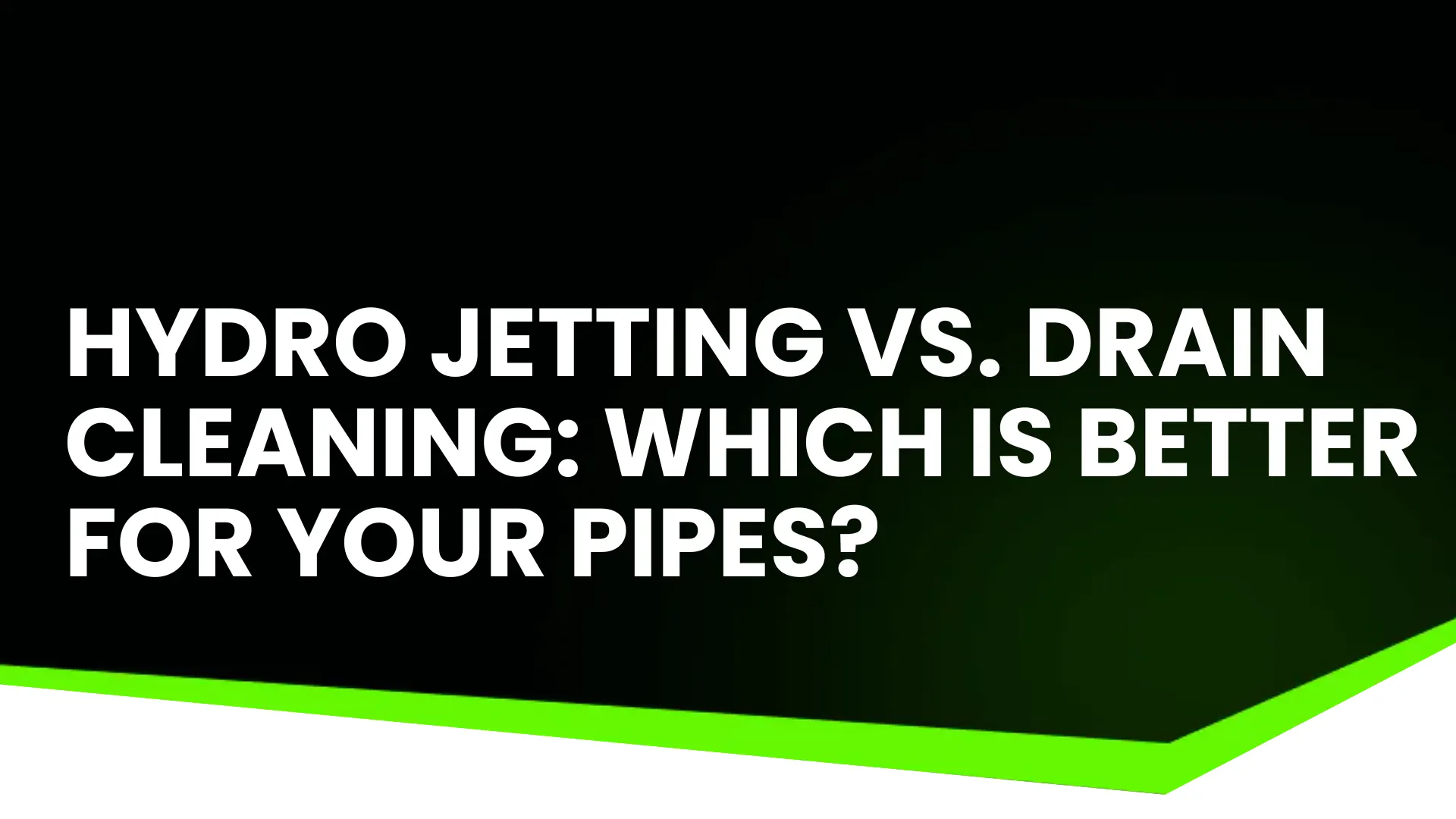 Hydro Jetting vs. Drain Cleaning_ Which Is Better for Your Pipes_ Image